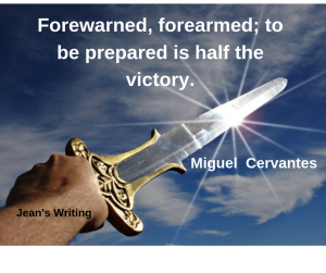 Forewarned, forearmed; to be prepared is half the victory.